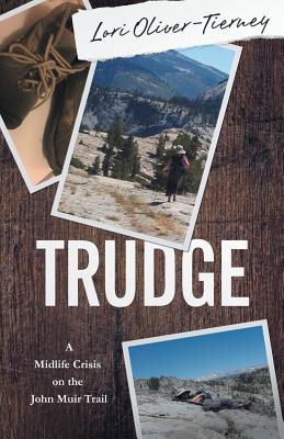Trudge: A Midlife Crisis on the John Muir Trail - Oliver-Tierney, Lori K