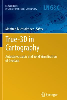 True-3D in Cartography: Autostereoscopic and Solid Visualisation of Geodata - Buchroithner, Manfred (Editor)
