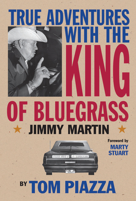 True Adventures with the King of Bluegrass - Piazza, Tom, and Stuart, Marty (Foreword by)