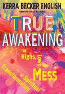 True Awakening: The Highs, the Lows, and the Mess of Spiritual Transformation