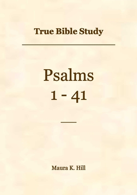 True Bible Study - Psalms 1-41 - Hill, Maura
