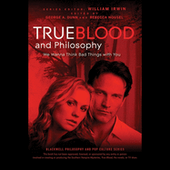 True Blood and Philosophy Lib/E: We Wanna Think Bad Things with You