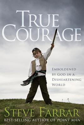 True Courage: Emboldened by God in a Disheartening World - Farrar, Steve