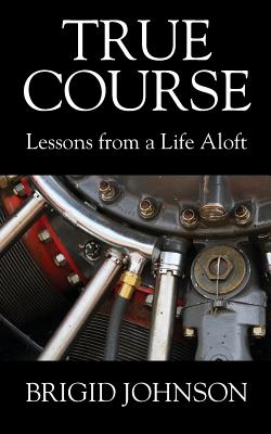 True Course: Lessons From a Life Aloft - Johnson, Brigid