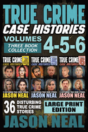 True Crime Case Histories - (Books 4, 5, & 6) LARGE PRINT EDITION: 36 Disturbing True Crime Stories (3 Book True Crime Collection)