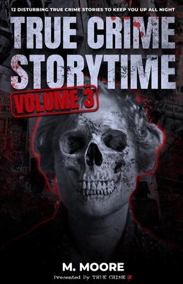 True Crime Storytime Volume 3: 12 Disturbing True Crime Stories to Keep You Up All Night - Moore, M, and Seven, True Crime