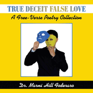 True Deceit False Love: A Free-Verse Poetry Collection