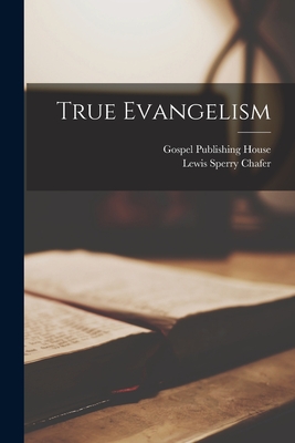 True Evangelism - Chafer, Lewis Sperry, and Gospel Publishing House (Creator)