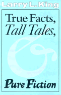 True Facts, Tall Tales, and Pure Fiction - King, Larry L, and Lehrer, Jim (Foreword by)