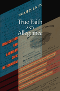 True Faith and Allegiance: Immigration and American Civic Nationalism