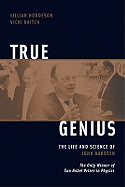 True Genius: The Life and Science of John Bardeen: The Only Winner of Two Nobel Prizes in Physics