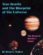 True Gravity and the Blueprint of the Universe: The Proof of Gravity's Cause