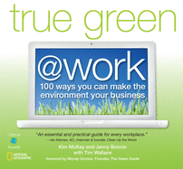 True Green @ Work: 100 Ways You Can Make the Environment Your Business