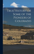 True History of Some of the Pioneers of Colorado