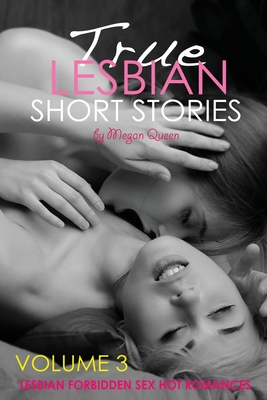 True Lesbian Short Stories: Forbidden Sex Hot Romances for Adults - Queen, Megan