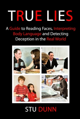 True Lies: A Guide to Reading Faces, Interpreting Body Language and Detecting Deception in the Real World - Dunn, Stu