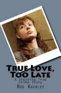 True Love, Too Late: A Shocking True Crime Story