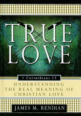 True Love: Understanding the Real Meaning of Christian Love - Renihan, James M