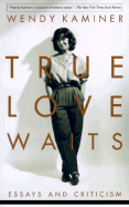 True Love Waits: Essays and Criticism - Kaminer, Wendy