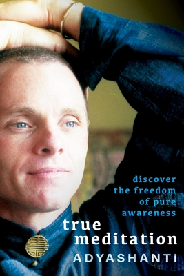 True Meditation: Discover the Freedom of Pure Awareness - Adyashanti