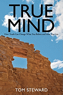 True Mind: How Truth Can Change What You Believe and How You Live