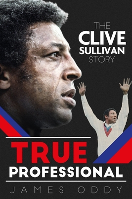 True Professional: The Clive Sullivan Story - Oddy, James