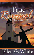 True Revival: The Church's Greatest Need: Selections from the Writings of Ellen G. White
