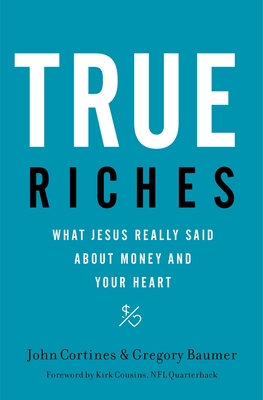 True Riches: What Jesus Really Said about Money and Your Heart - Cortines, John, and Baumer, Gregory