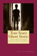 True Scary Ghost Story: My Real Ordeal Disturbing Occult Accounts, Creepy Paranormal Encounters, ESP and Unexplained Haunting Phenomena