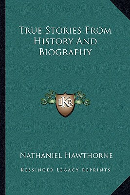 True Stories From History And Biography - Hawthorne, Nathaniel