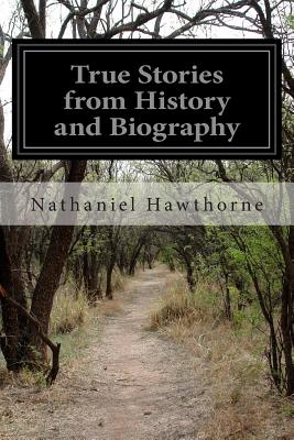 True Stories from History and Biography - Hawthorne, Nathaniel