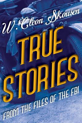 True Stories from the Files of the FBI - Skousen, W Cleon, and Skousen, Paul B (Introduction by)