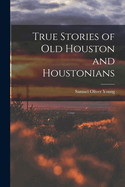 True Stories of old Houston and Houstonians