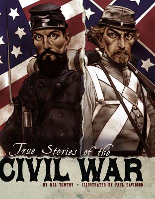 True Stories of the Civil War - Yomtov, Nel, and Davidson, Paul (Cover design by), and Barker, Brett, PhD (Consultant editor)
