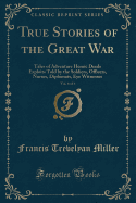 True Stories of the Great War, Vol. 6 of 6: Tales of Adventure Heroic Deeds Exploits Told by the Soldiers, Officers, Nurses, Diplomats, Eye Witnesses (Classic Reprint)