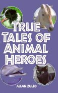 True Tales of Animal Heroes - Zullo, Allan