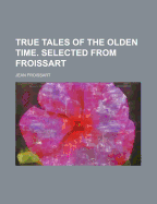 True Tales of the Olden Time. Selected from Froissart
