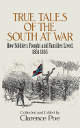 True Tales of the South at War: How Soldiers Fought and Families Lived, 1861-1865