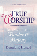 True Worship: Reclaiming the Wonder & Majesty