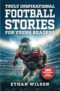 Truly Inspirational Football Stories For Young Readers: 20 Inspiring True Tales For Kids & Teens From The Greatest Athletes Of All Time