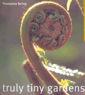 Truly Tiny Gardens: Creating Compact Gardens - Tarling, Thomasina
