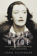 Truly Wilde: The Story of Dolly Wilde, Oscar's Unusual Neice - Schenkar, Joan