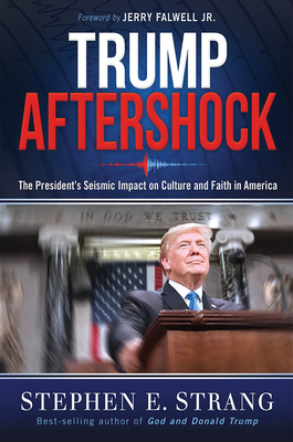 Trump Aftershock: The President's Seismic Impact on Culture and Faith in America - Strang, Stephen E