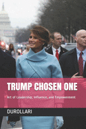 Trump Chosen One: Art of Leadership, Influence, and Empowerment