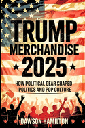 Trump Merchandise 2025: How Political Gear Shaped Politics and Pop Culture