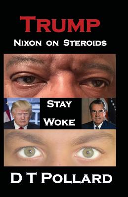 Trump - Nixon on Steroids: Stay Woke - Pollard, D T