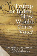 Trump or Biden: How Would Christ Vote?