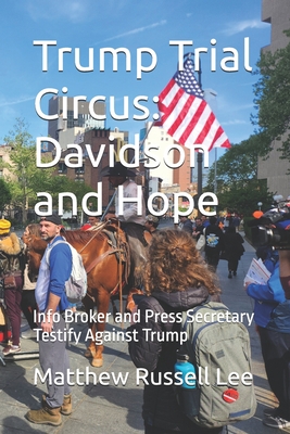 Trump Trial Circus: Davidson and Hope: Info Broker and Press Secretary Testify Against Trump - Lee, Matthew Russell