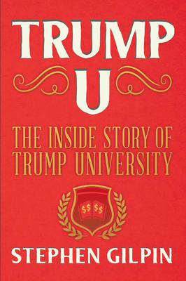 Trump U: The Inside Story of Trump University - Gilpin, Stephen