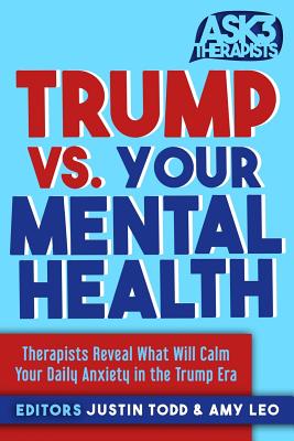 Trump vs. Your Mental Health: Therapists Reveal What Will Calm Your Daily Anxiety in the Trump Era - Leo, Amy, and Todd, Justin